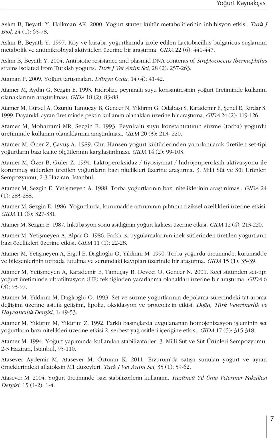 Antibiotic resistance and plasmid DNA contents of Streptococcus thermophilus strains isolated from Turkish yogurts. Turk J Vet Anim Sci, 28 (2): 257-263. Ataman P. 2009. Yo urt tart flmalar.