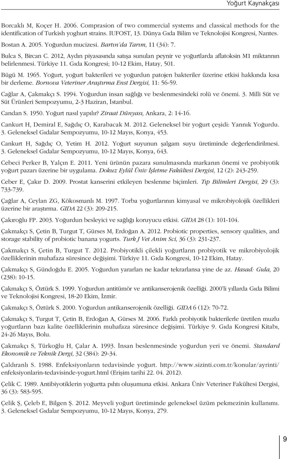 2012, Ayd n piyasas nda sat fla sunulan peynir ve yo urtlarda aflatoksin M1 miktar n n belirlenmesi. Türkiye 11. G da Kongresi; 10-12 Ekim, Hatay, 501. Bügü M. 1965.