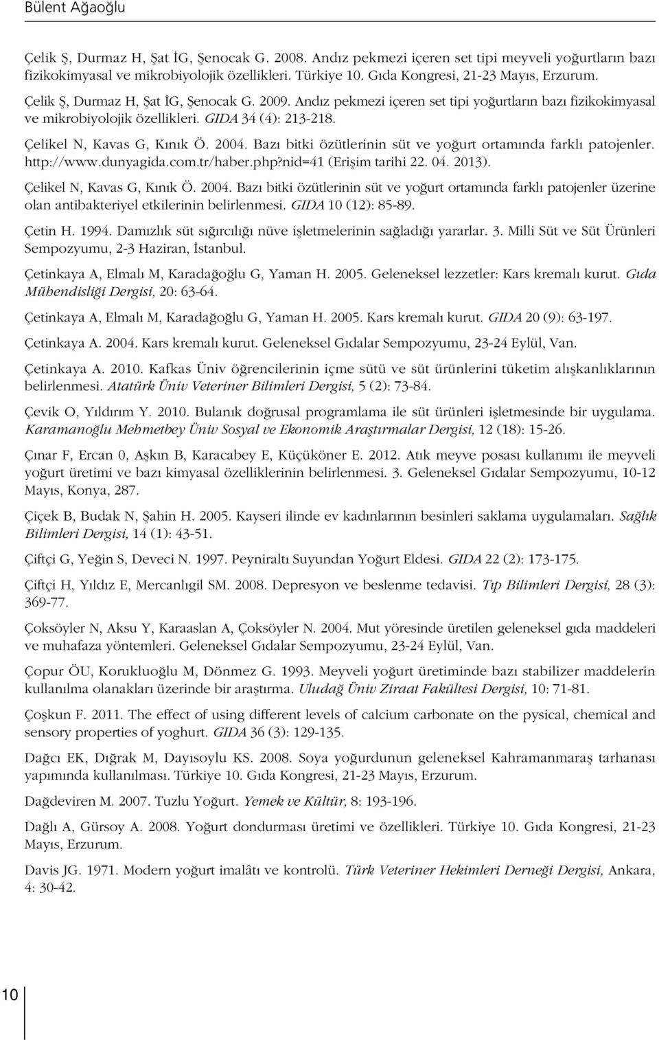 Çelikel N, Kavas G, K n k Ö. 2004. Baz bitki özütlerinin süt ve yo urt ortam nda farkl patojenler. http://www.dunyagida.com.tr/haber.php?nid=41 (Eriflim tarihi 22. 04. 2013).