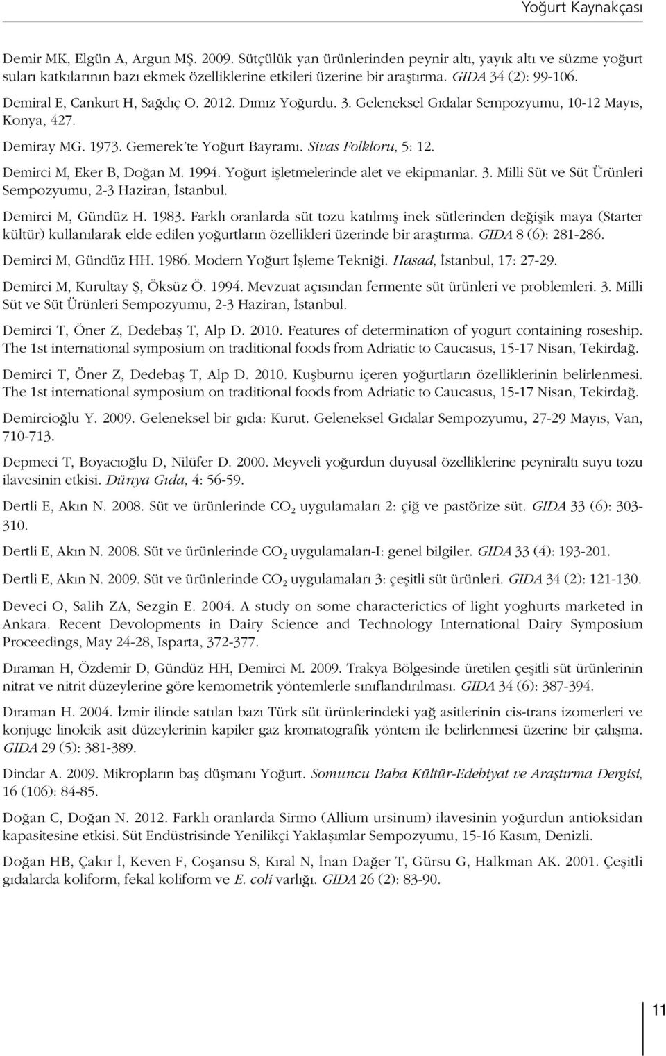 Demirci M, Eker B, Do an M. 1994. Yo urt iflletmelerinde alet ve ekipmanlar. 3. Milli Süt ve Süt Ürünleri Sempozyumu, 2-3 Haziran, stanbul. Demirci M, Gündüz H. 1983.