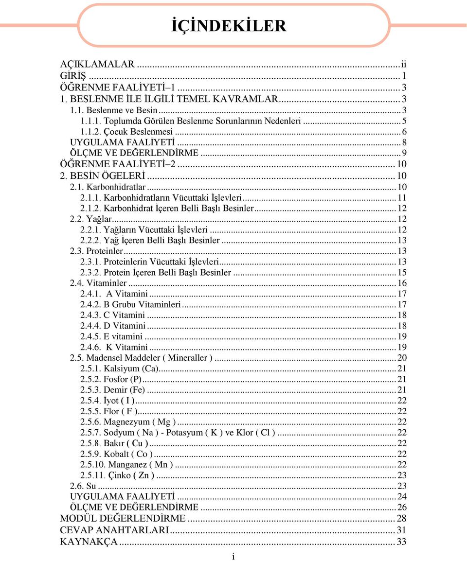 .. 11 2.1.2. Karbonhidrat Ġçeren Belli BaĢlı Besinler... 12 2.2. Yağlar... 12 2.2.1. Yağların Vücuttaki ĠĢlevleri... 12 2.2.2. Yağ Ġçeren Belli BaĢlı Besinler... 13 2.3. Proteinler... 13 2.3.1. Proteinlerin Vücuttaki ĠĢlevleri.