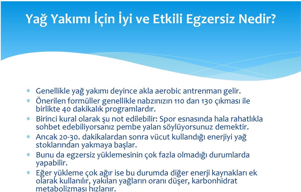 Birinci kural olarak şu not edilebilir: Spor esnasında hala rahatlıkla sohbet edebiliyorsanız pembe yalan söylüyorsunuz demektir. Ancak 20-30.