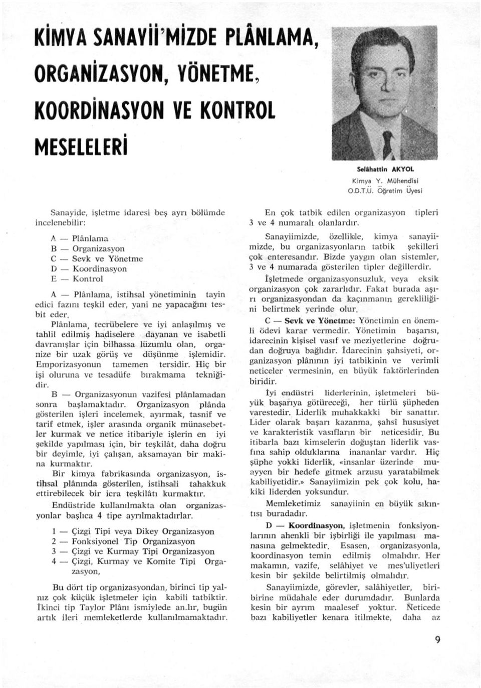 Plânlama, tecrübelere ve iyi anlaşılmış ve tahlil edilmiş hadiselere dayanan vc isabetli davranışlar için bilhassa lüzumlu olan, organize bir uzak görüş ve düşünme işlemidir.