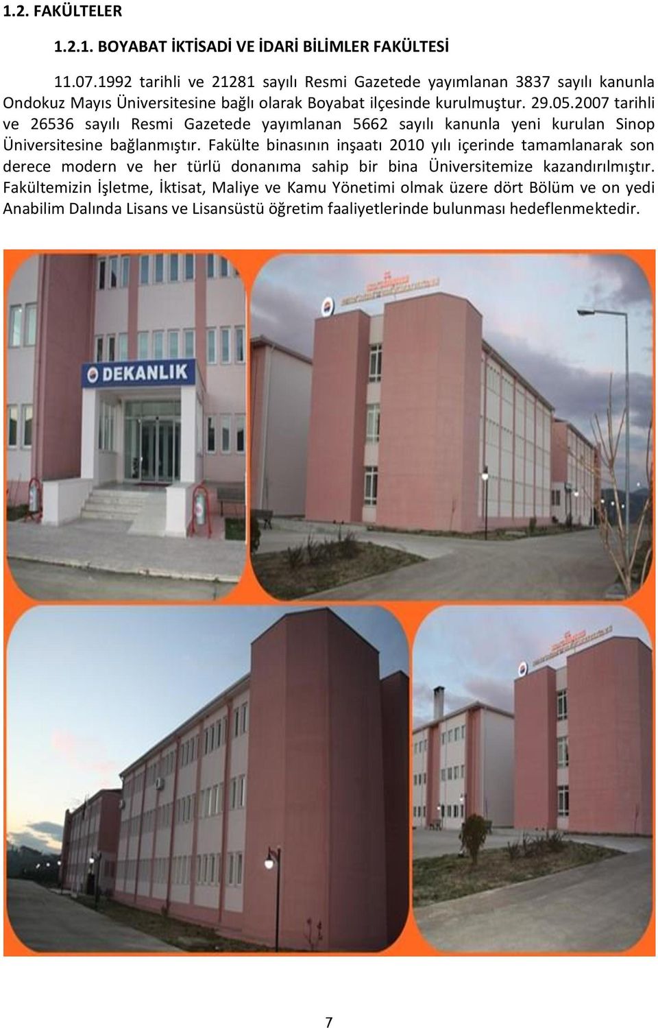 2007 tarihli ve 26536 sayılı Resmi Gazetede yayımlanan 5662 sayılı kanunla yeni kurulan Sinop Üniversitesine bağlanmıştır.