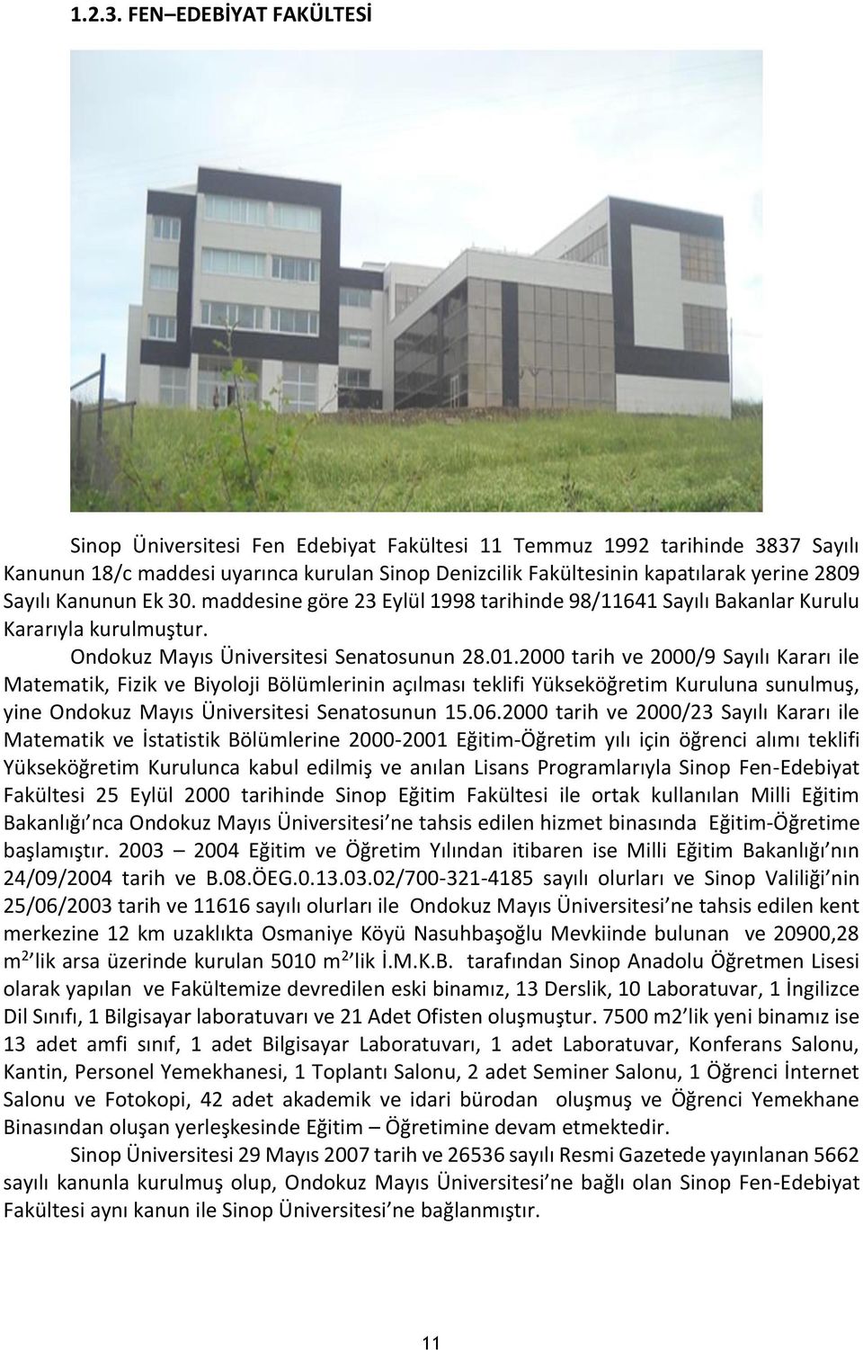 Sayılı Kanunun Ek 30. maddesine göre 23 Eylül 1998 tarihinde 98/11641 Sayılı Bakanlar Kurulu Kararıyla kurulmuştur. Ondokuz Mayıs Üniversitesi Senatosunun 28.01.