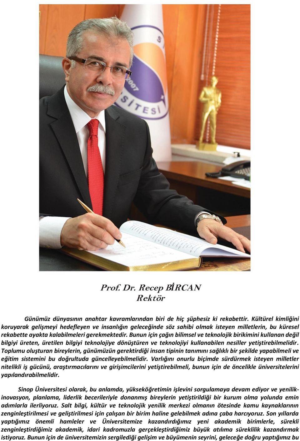 Bunun için çağın bilimsel ve teknolojik birikimini kullanan değil bilgiyi üreten, üretilen bilgiyi teknolojiye dönüştüren ve teknolojiyi kullanabilen nesiller yetiştirebilmelidir.