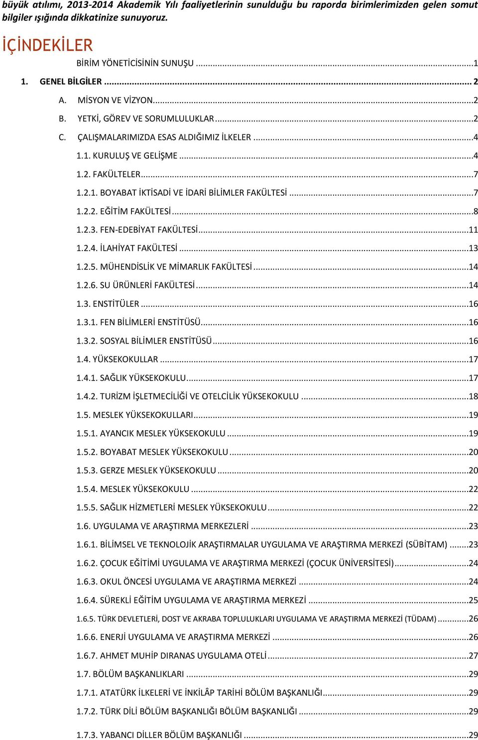 ..7 1.2.2. EĞİTİM FAKÜLTESİ...8 1.2.3. FEN-EDEBİYAT FAKÜLTESİ...11 1.2.4. İLAHİYAT FAKÜLTESİ...13 1.2.5. MÜHENDİSLİK VE MİMARLIK FAKÜLTESİ...14 1.2.6. SU ÜRÜNLERİ FAKÜLTESİ...14 1.3. ENSTİTÜLER...16 1.