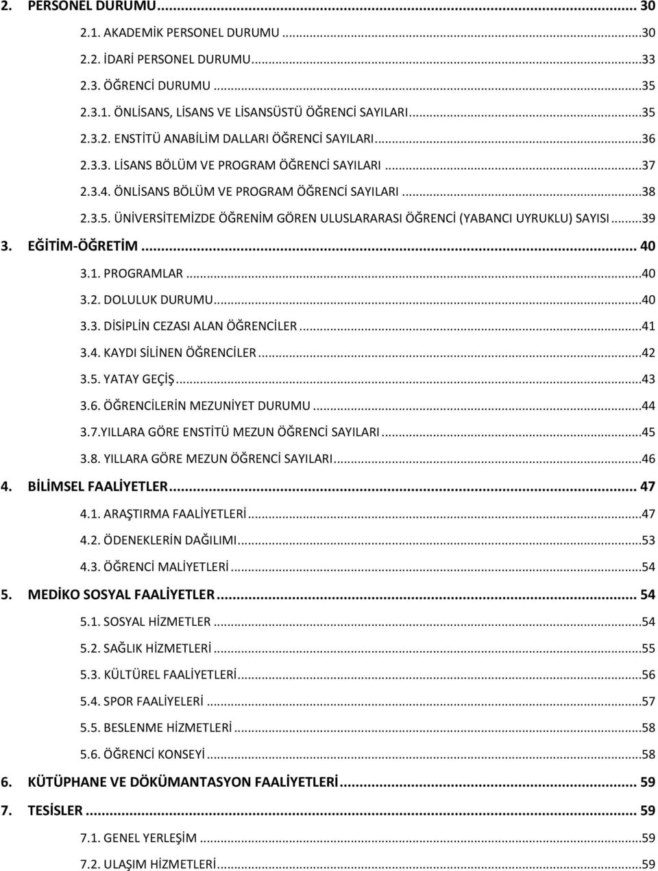 ..39 3. EĞİTİM-ÖĞRETİM... 40 3.1. PROGRAMLAR...40 3.2. DOLULUK DURUMU...40 3.3. DİSİPLİN CEZASI ALAN ÖĞRENCİLER...41 3.4. KAYDI SİLİNEN ÖĞRENCİLER...42 3.5. YATAY GEÇİŞ...43 3.6.