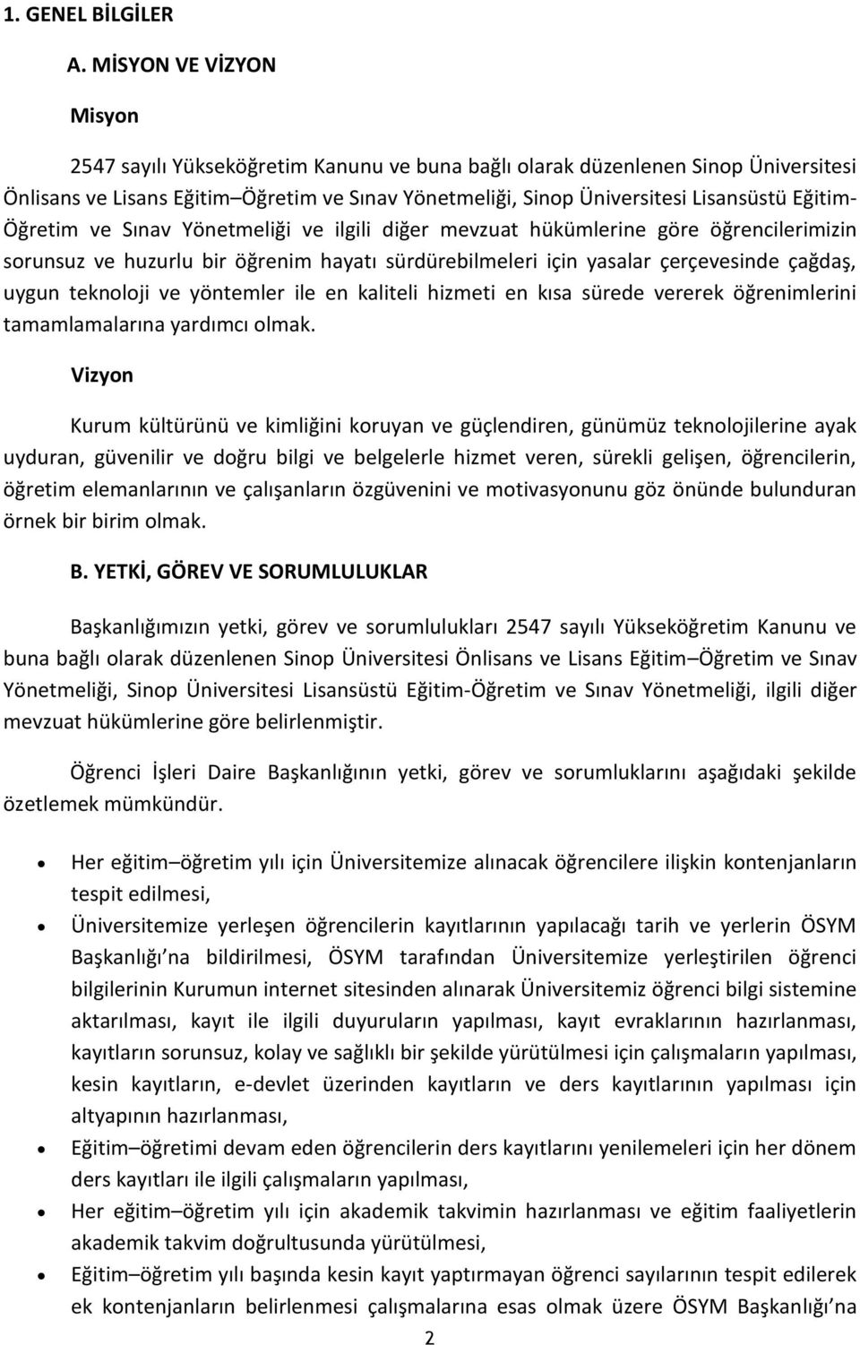 Eğitim- Öğretim ve Sınav Yönetmeliği ve ilgili diğer mevzuat hükümlerine göre öğrencilerimizin sorunsuz ve huzurlu bir öğrenim hayatı sürdürebilmeleri için yasalar çerçevesinde çağdaş, uygun