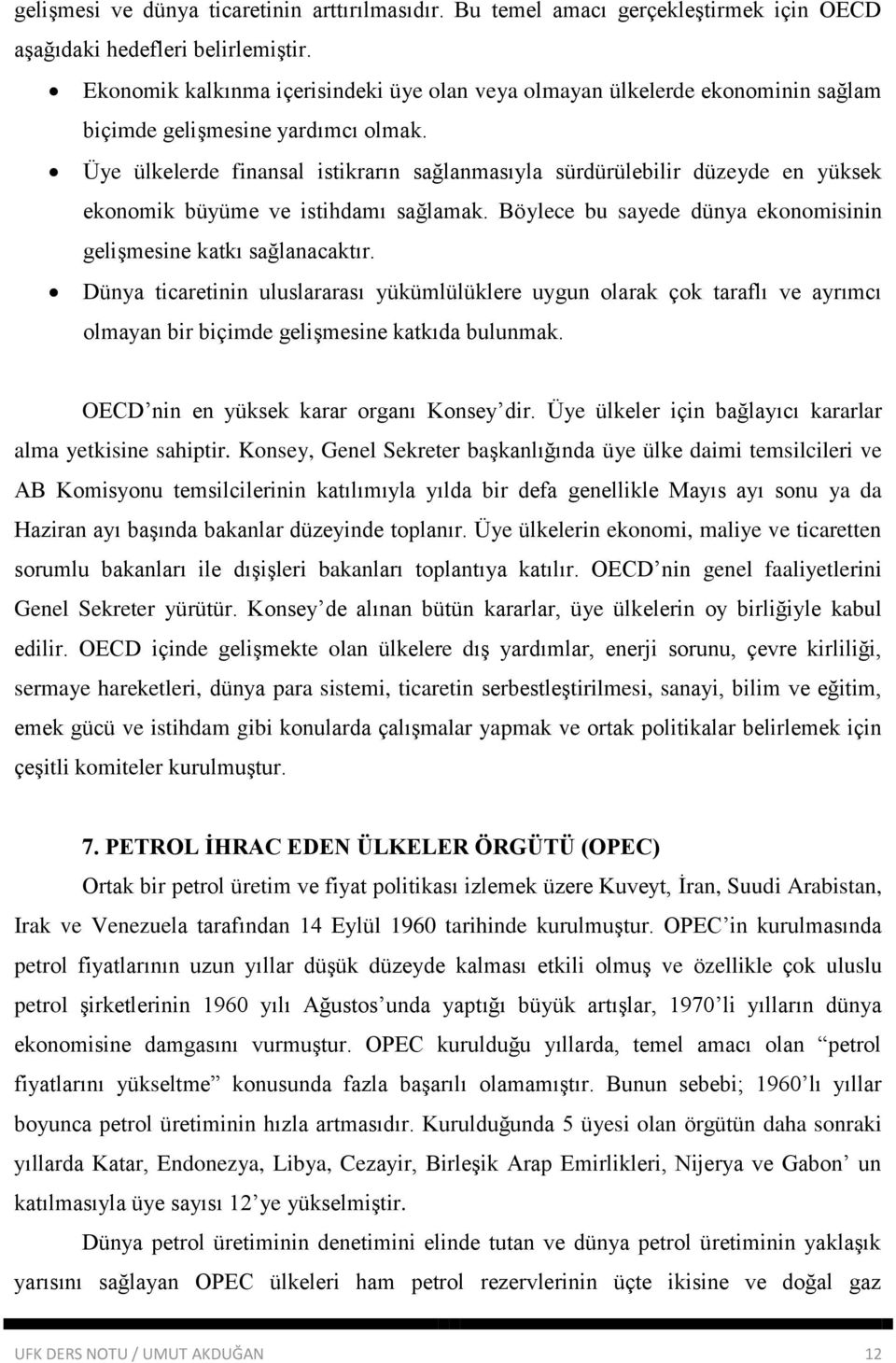 Üye ülkelerde finansal istikrarın sağlanmasıyla sürdürülebilir düzeyde en yüksek ekonomik büyüme ve istihdamı sağlamak. Böylece bu sayede dünya ekonomisinin gelişmesine katkı sağlanacaktır.