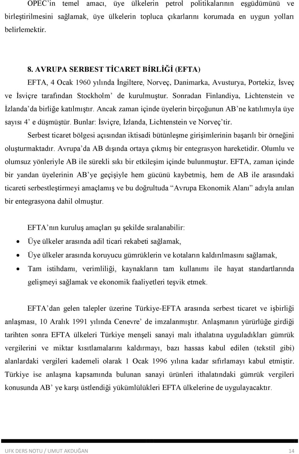 Sonradan Finlandiya, Lichtenstein ve İzlanda da birliğe katılmıştır. Ancak zaman içinde üyelerin birçoğunun AB ne katılımıyla üye sayısı 4 e düşmüştür.