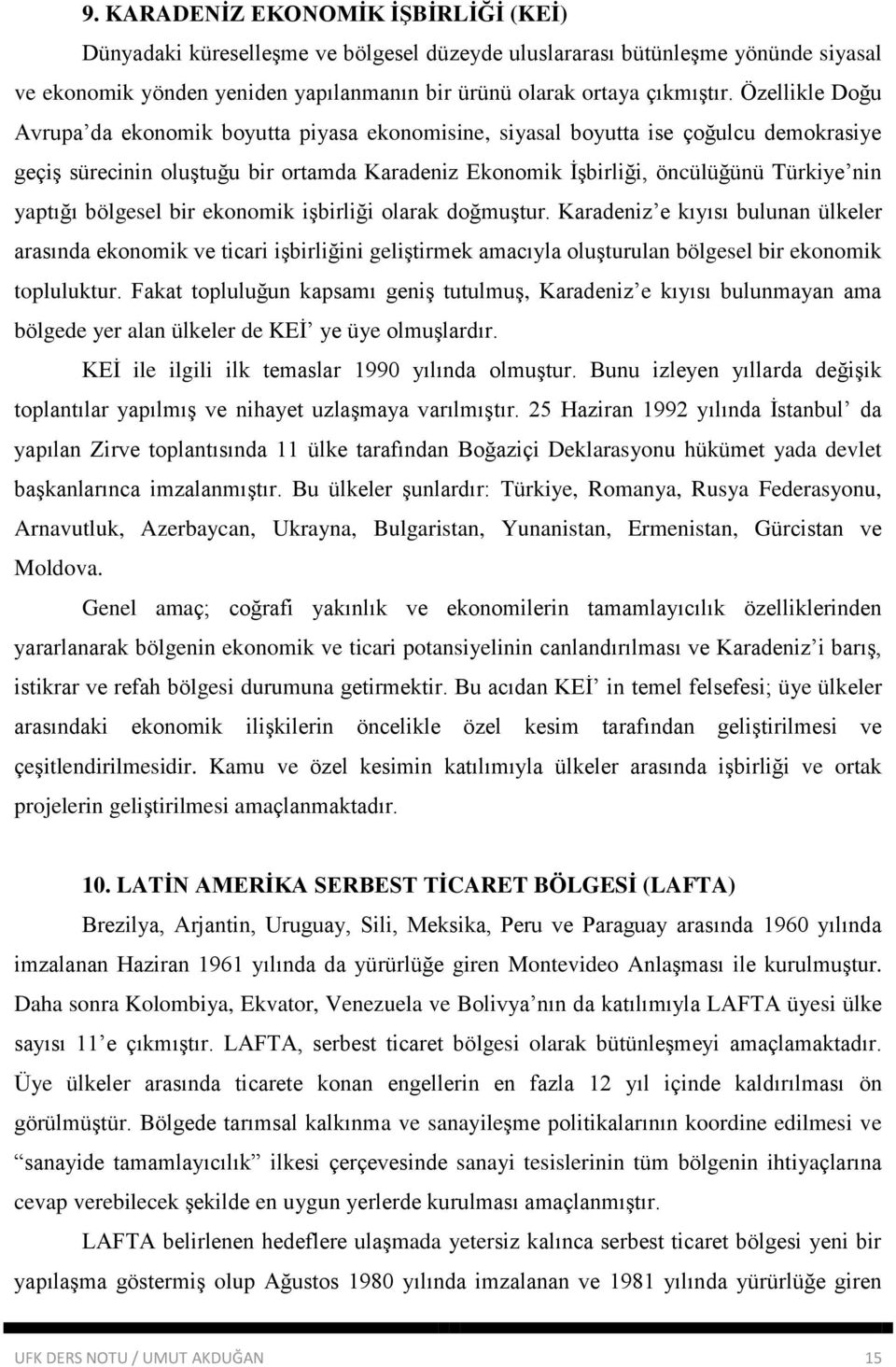 bölgesel bir ekonomik işbirliği olarak doğmuştur. Karadeniz e kıyısı bulunan ülkeler arasında ekonomik ve ticari işbirliğini geliştirmek amacıyla oluşturulan bölgesel bir ekonomik topluluktur.