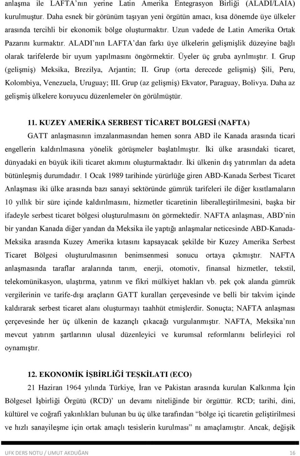 ALADI nın LAFTA dan farkı üye ülkelerin gelişmişlik düzeyine bağlı olarak tarifelerde bir uyum yapılmasını öngörmektir. Üyeler üç gruba ayrılmıştır. I. Grup (gelişmiş) Meksika, Brezilya, Arjantin; II.