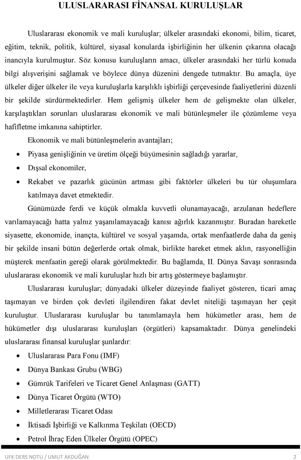 Bu amaçla, üye ülkeler diğer ülkeler ile veya kuruluşlarla karşılıklı işbirliği çerçevesinde faaliyetlerini düzenli bir şekilde sürdürmektedirler.