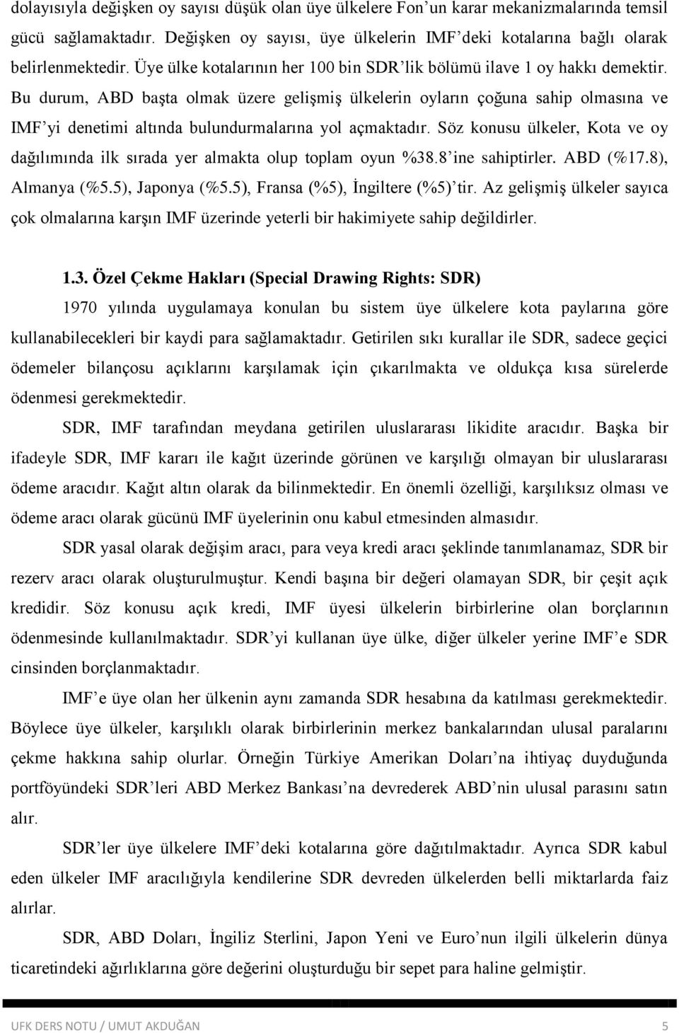 Bu durum, ABD başta olmak üzere gelişmiş ülkelerin oyların çoğuna sahip olmasına ve IMF yi denetimi altında bulundurmalarına yol açmaktadır.