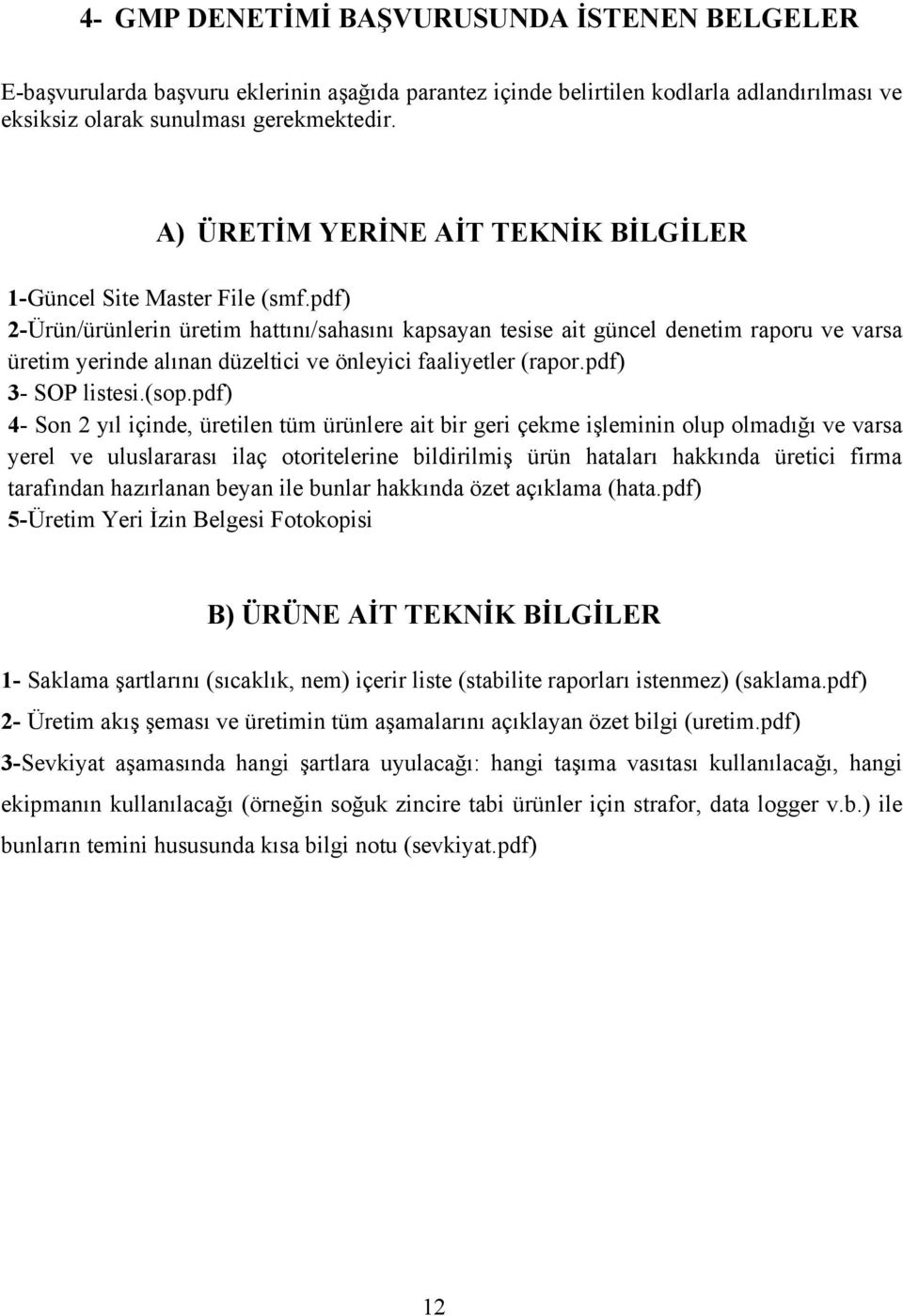 pdf) 2-Ürün/ürünlerin üretim hattını/sahasını kapsayan tesise ait güncel denetim raporu ve varsa üretim yerinde alınan düzeltici ve önleyici faaliyetler (rapor.pdf) 3- SOP listesi.(sop.