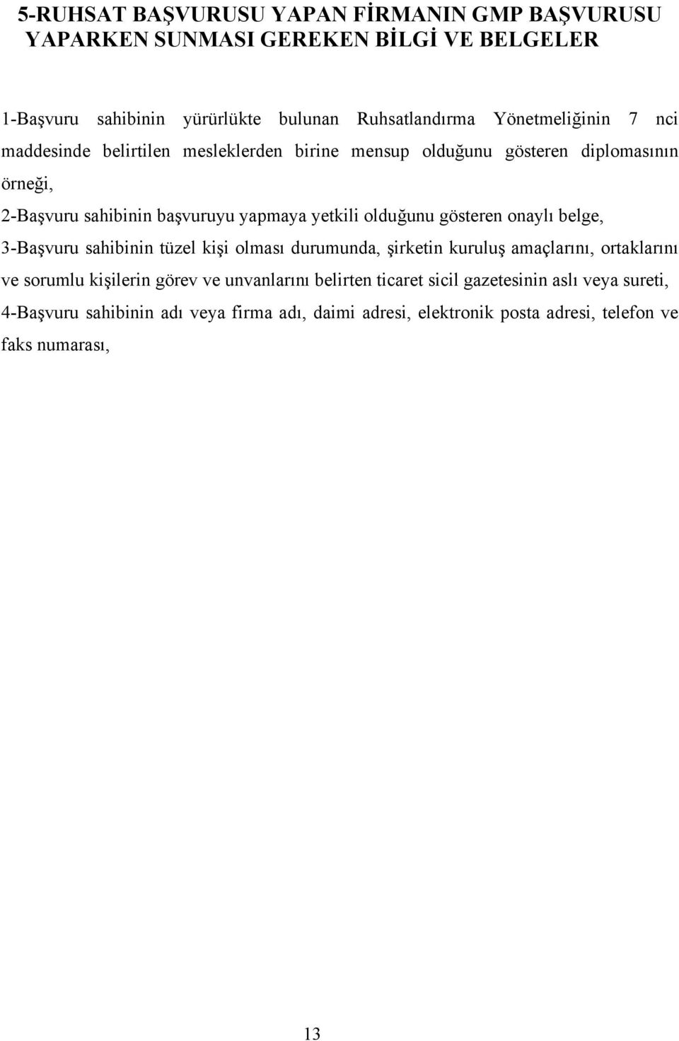 olduğunu gösteren onaylı belge, 3-Başvuru sahibinin tüzel kişi olması durumunda, şirketin kuruluş amaçlarını, ortaklarını ve sorumlu kişilerin görev ve