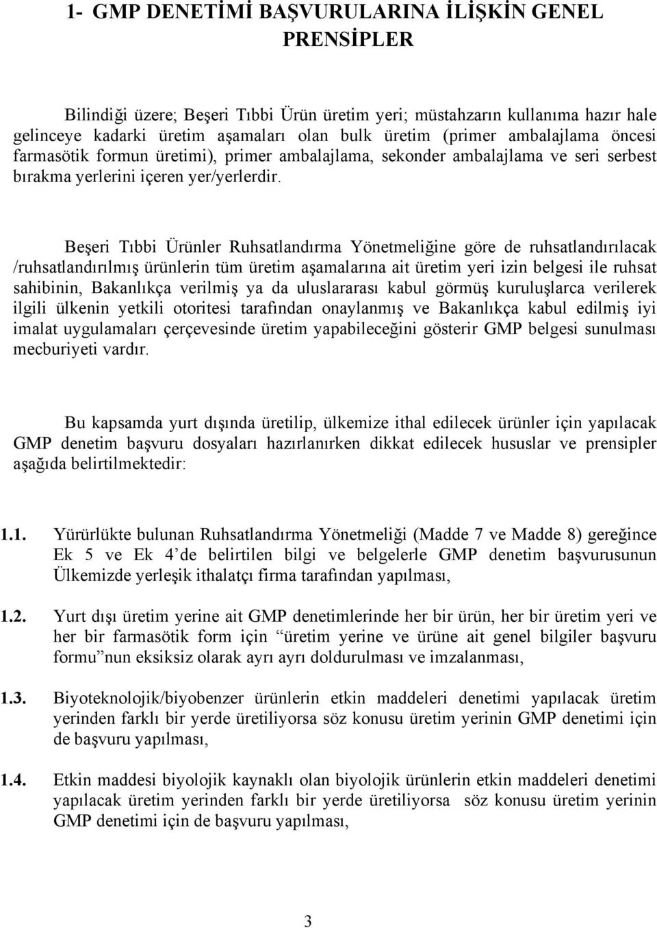 Beşeri Tıbbi Ürünler Ruhsatlandırma Yönetmeliğine göre de ruhsatlandırılacak /ruhsatlandırılmış ürünlerin tüm üretim aşamalarına ait üretim yeri izin belgesi ile ruhsat sahibinin, Bakanlıkça verilmiş