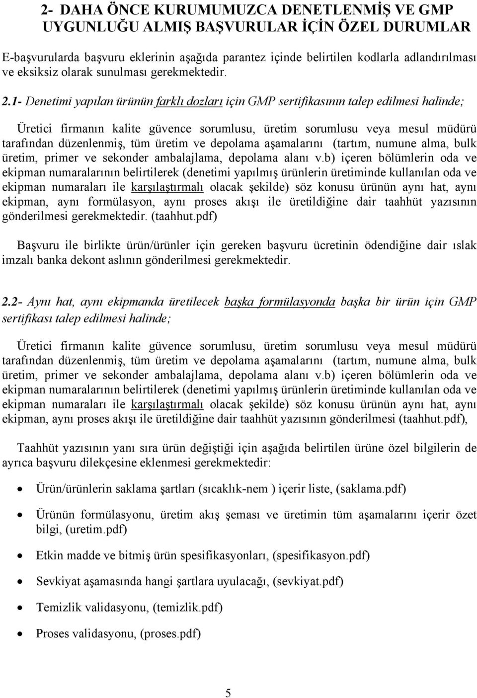 1- Denetimi yapılan ürünün farklı dozları için GMP sertifikasının talep edilmesi halinde; Üretici firmanın kalite güvence sorumlusu, üretim sorumlusu veya mesul müdürü tarafından düzenlenmiş, tüm