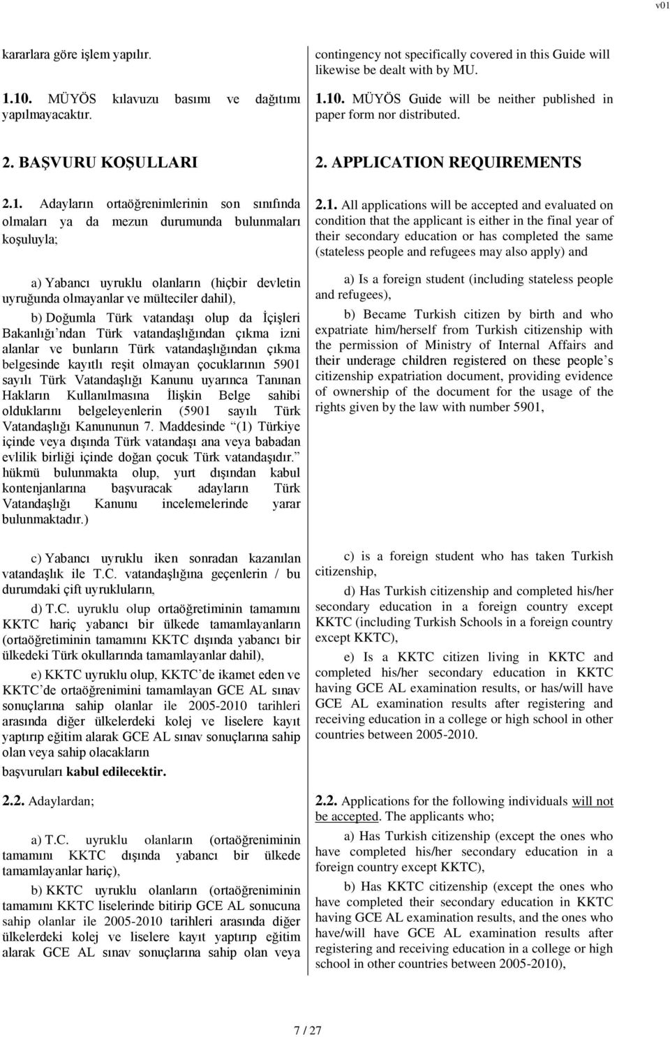 Adayların ortaöğrenimlerinin son sınıfında olmaları ya da mezun durumunda bulunmaları koşuluyla; a) Yabancı uyruklu olanların (hiçbir devletin uyruğunda olmayanlar ve mülteciler dahil), b) Doğumla