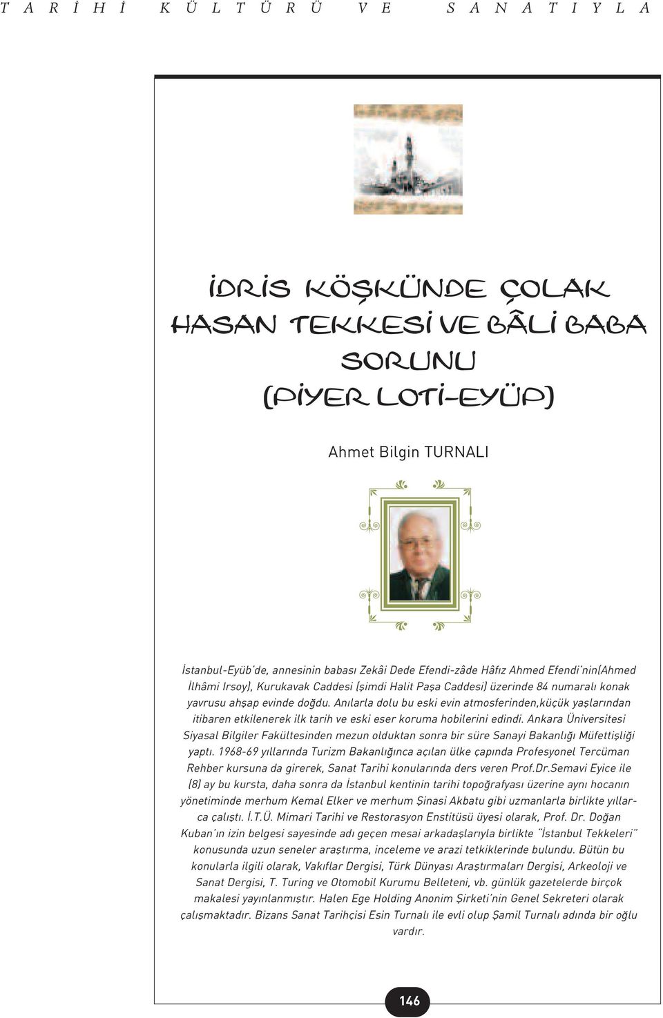 An larla dolu bu eski evin atmosferinden,küçük yafllar ndan itibaren etkilenerek ilk tarih ve eski eser koruma hobilerini edindi.