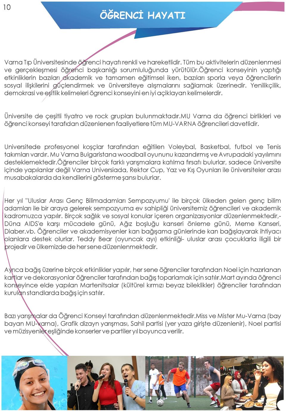 üzerinedir. Yenilikçilik, demokrasi ve eşitlik kelimeleri ögrenci konseyini en iyi açiklayan kelimelerdir. Üniversite de çeşitli tiyatro ve rock grupları bulunmaktadır.