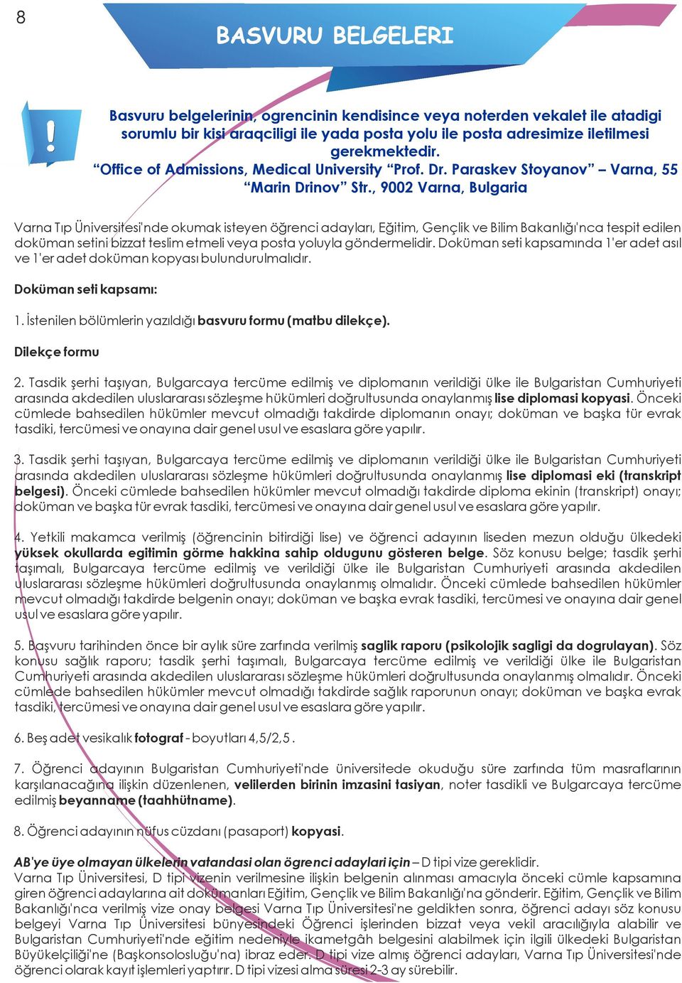 , 9002 Varna, Bulgaria Varna Tıp Üniversitesi'nde okumak isteyen öğrenci adaylar ı, Eğitim, Gençlik ve Bilim Bakanl ığı'nca tespit edilen doküman setini bizzat teslim etmeli veya posta yoluyla