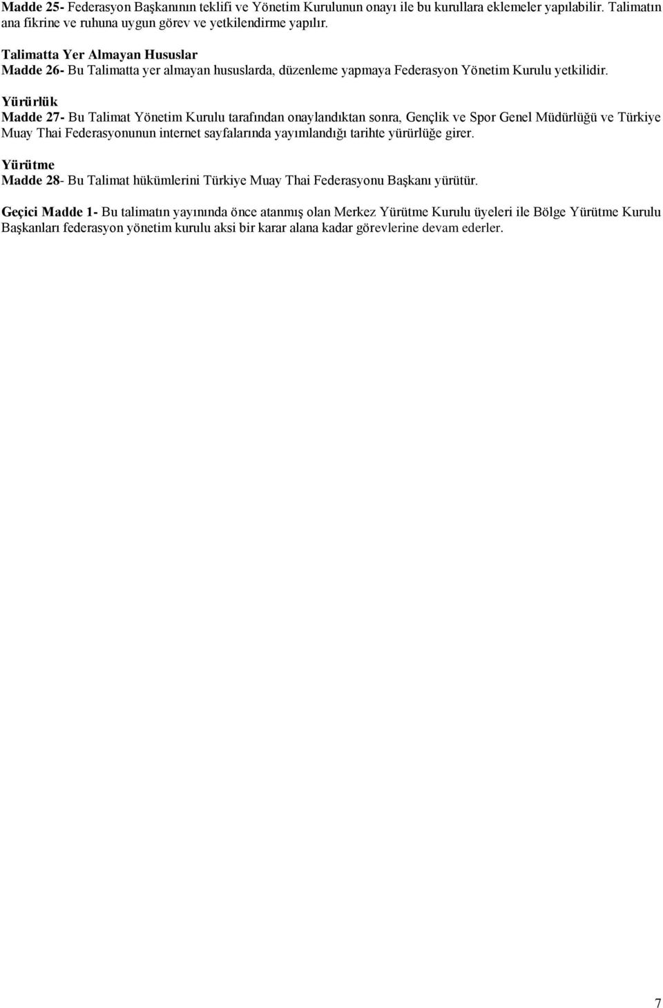 Yürürlük Madde 27- Bu Talimat Yönetim Kurulu tarafından onaylandıktan sonra, Gençlik ve Spor Genel Müdürlüğü ve Türkiye Muay Thai Federasyonunun internet sayfalarında yayımlandığı tarihte yürürlüğe