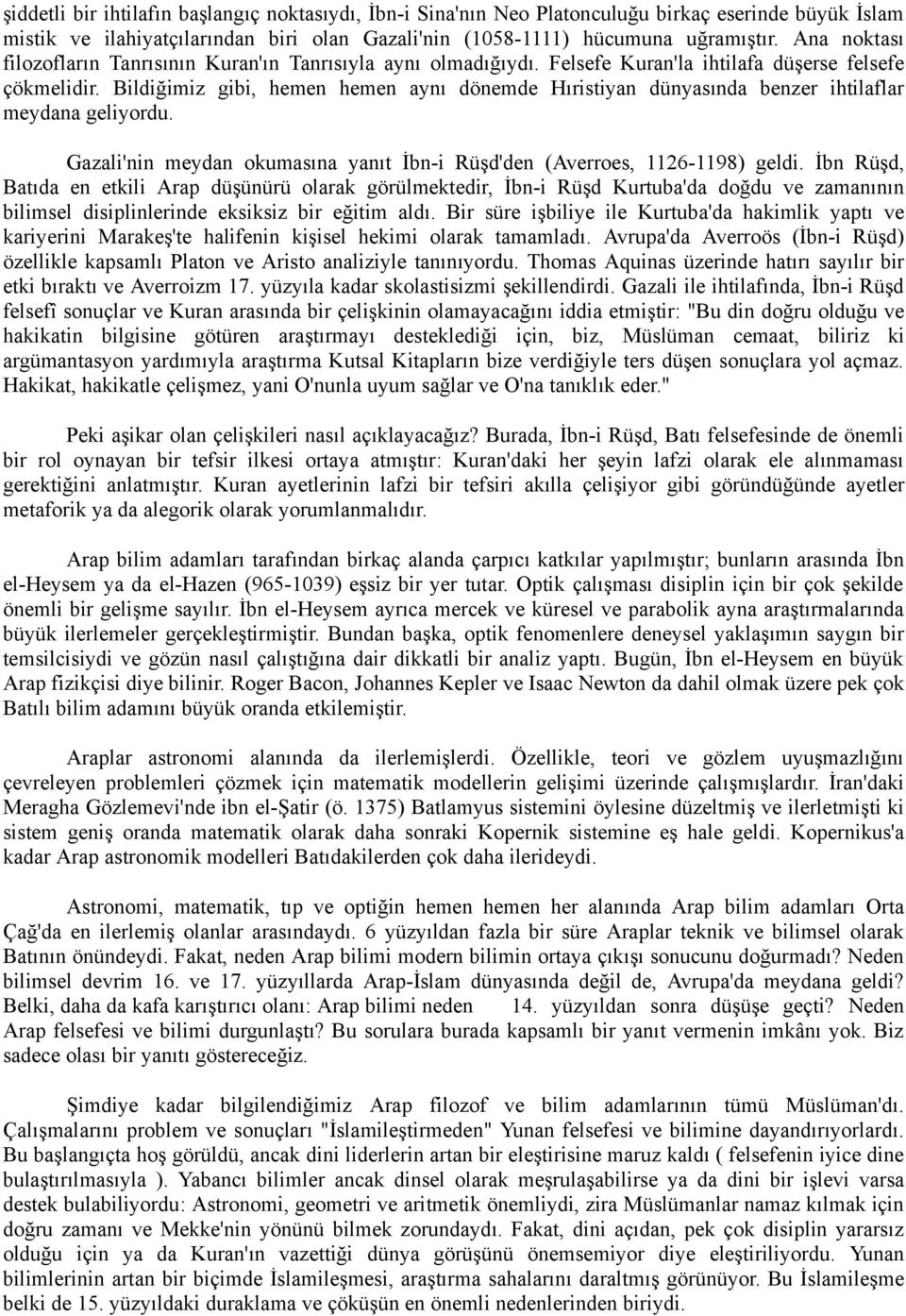 Bildiğimiz gibi, hemen hemen aynı dönemde Hıristiyan dünyasında benzer ihtilaflar meydana geliyordu. Gazali'nin meydan okumasına yanıt İbn-i Rüşd'den (Averroes, 1126-1198) geldi.