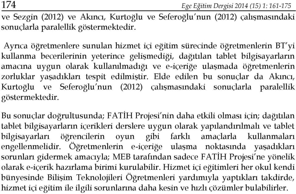 e-içeriğe ulaşmada öğretmenlerin zorluklar yaşadıkları tespit edilmiştir. Elde edilen bu sonuçlar da Akıncı, Kurtoğlu ve Seferoğlu nun (2012) çalışmasındaki sonuçlarla paralellik göstermektedir.