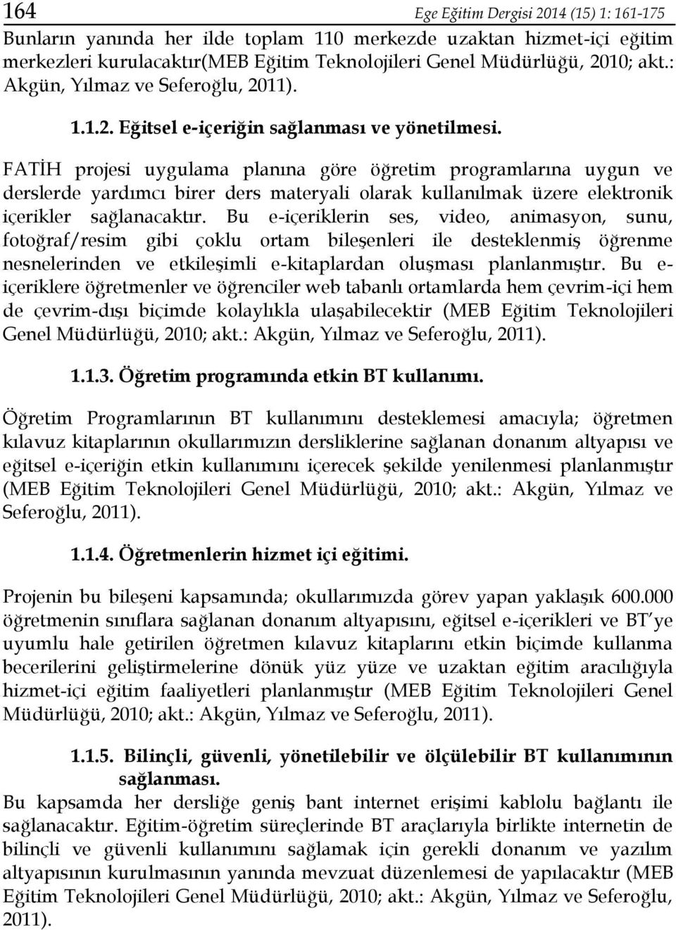 FATİH projesi uygulama planına göre öğretim programlarına uygun ve derslerde yardımcı birer ders materyali olarak kullanılmak üzere elektronik içerikler sağlanacaktır.