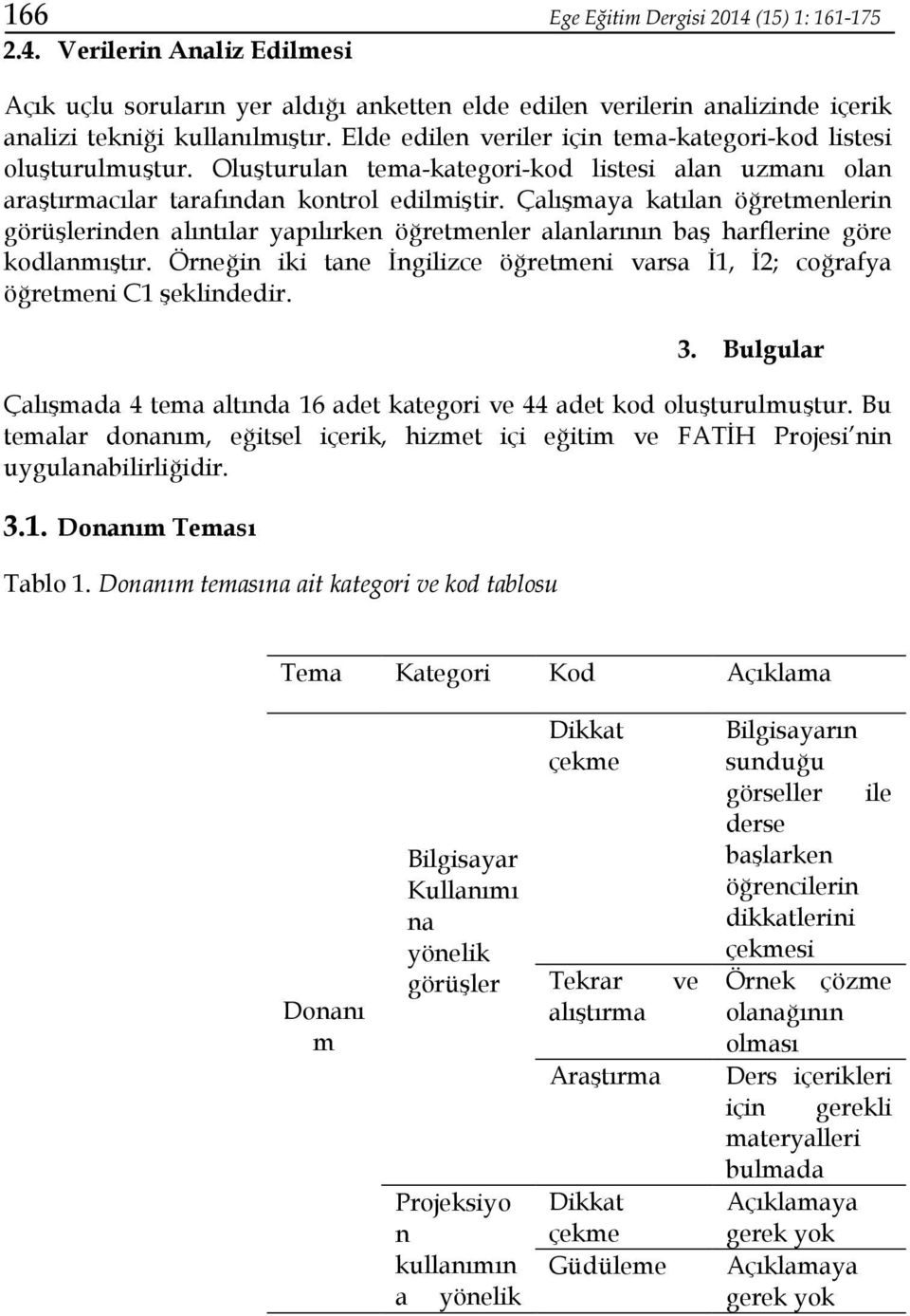 Çalışmaya katılan öğretmenlerin görüşlerinden alıntılar yapılırken öğretmenler alanlarının baş harflerine göre kodlanmıştır.