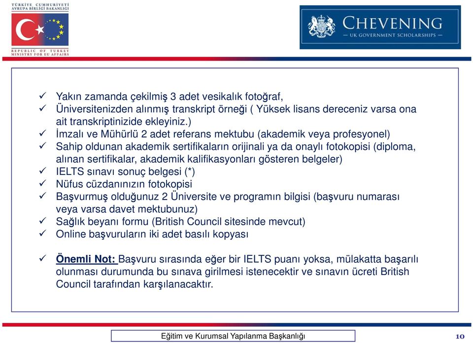 kalifikasyonları gösteren belgeler) IELTS sınavı sonuç belgesi (*) Nüfus cüzdanınızın fotokopisi Başvurmuş olduğunuz 2 Üniversite ve programın bilgisi (başvuru numarası veya varsa davet mektubunuz)