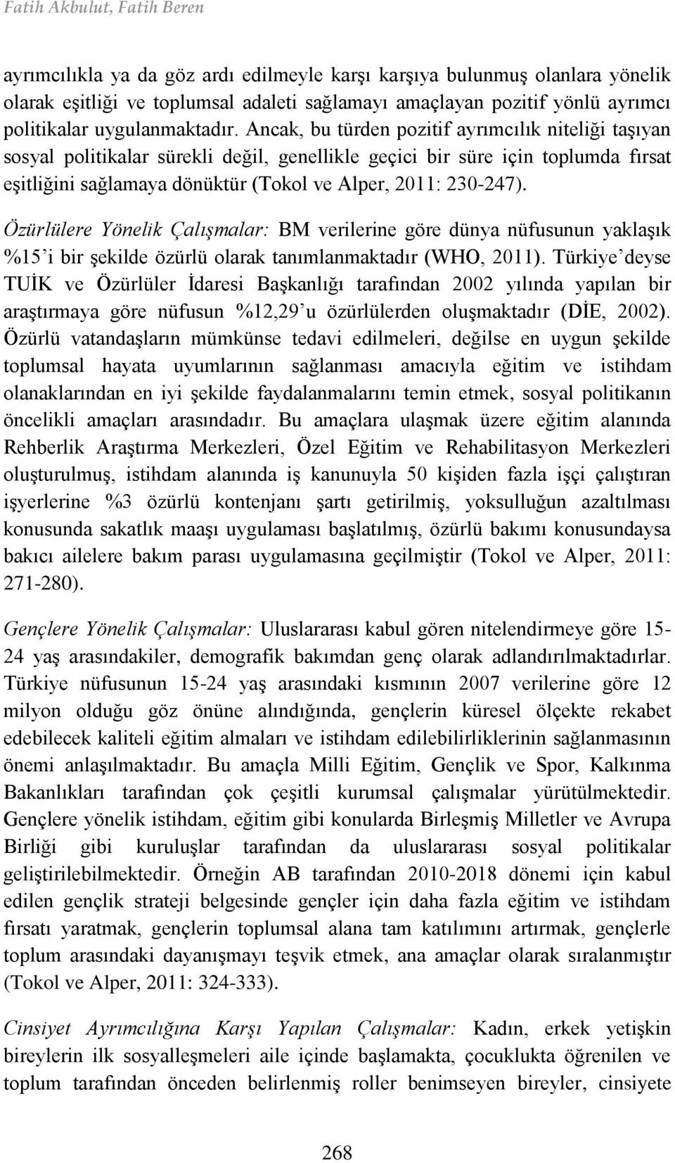 Ancak, bu türden pozitif ayrımcılık niteliği taşıyan sosyal politikalar sürekli değil, genellikle geçici bir süre için toplumda fırsat eşitliğini sağlamaya dönüktür (Tokol ve Alper, 2011: 230-247).