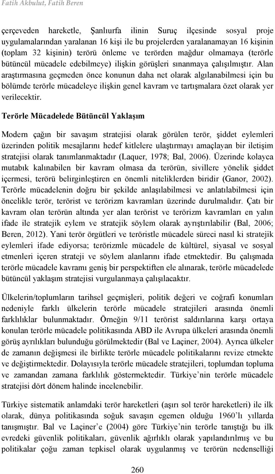 Alan araştırmasına geçmeden önce konunun daha net olarak algılanabilmesi için bu bölümde terörle mücadeleye ilişkin genel kavram ve tartışmalara özet olarak yer verilecektir.