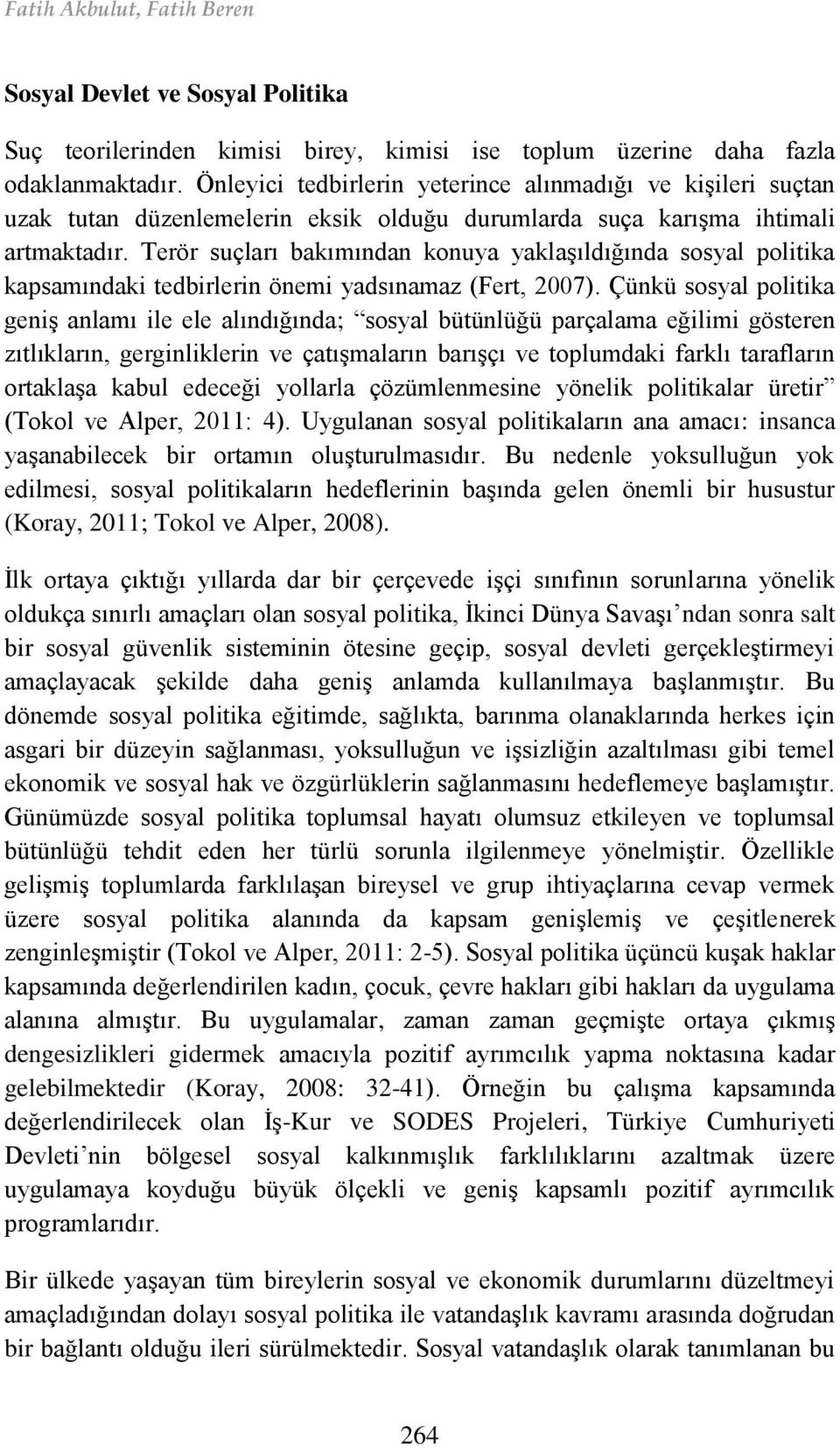 Terör suçları bakımından konuya yaklaşıldığında sosyal politika kapsamındaki tedbirlerin önemi yadsınamaz (Fert, 2007).