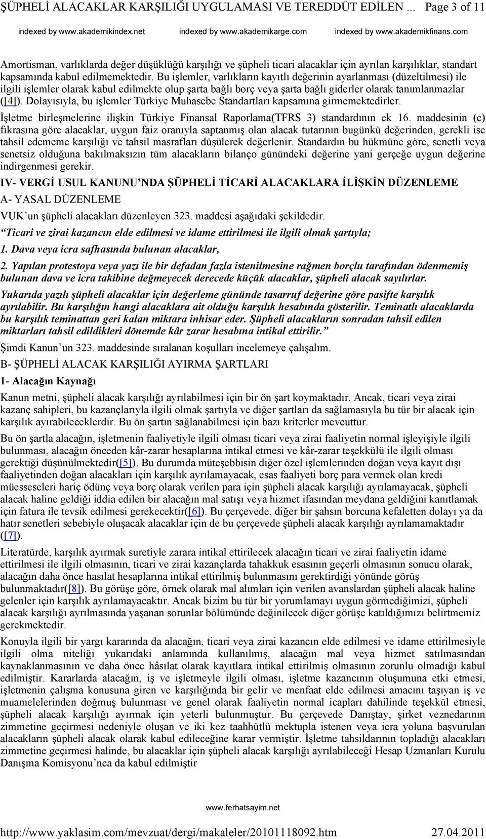 Dolayısıyla, bu işlemler Türkiye Muhasebe Standartları kapsamına girmemektedirler. İşletme birleşmelerine ilişkin Türkiye Finansal Raporlama(TFRS 3) standardının ek 16.