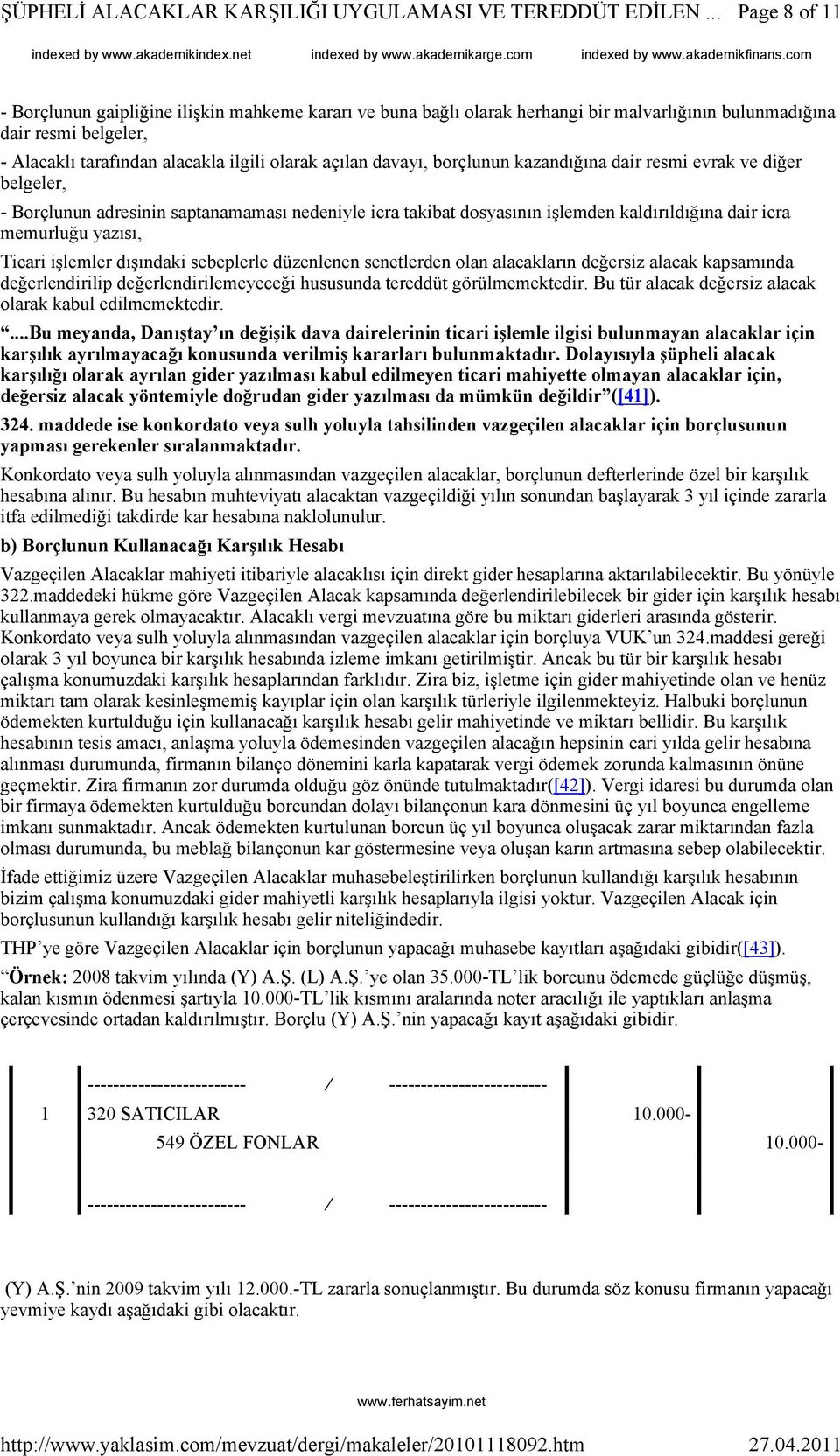 işlemler dışındaki sebeplerle düzenlenen senetlerden olan alacakların değersiz alacak kapsamında değerlendirilip değerlendirilemeyeceği hususunda tereddüt görülmemektedir.