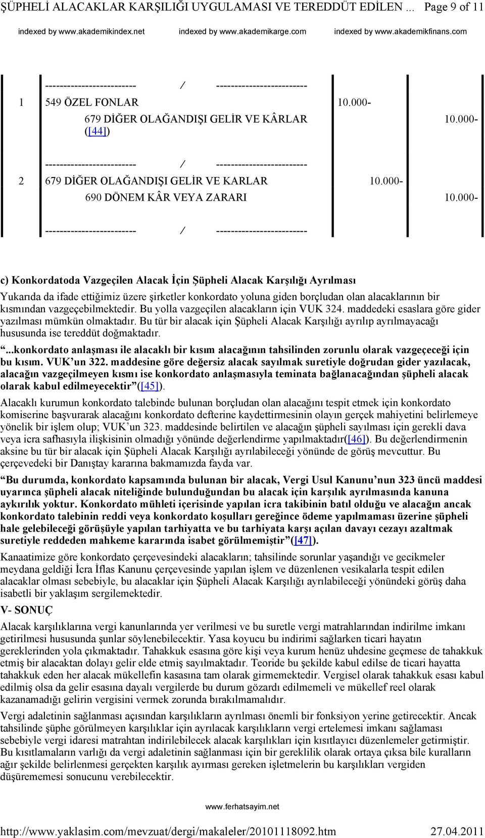 vazgeçebilmektedir. Bu yolla vazgeçilen alacakların için VUK 324. maddedeki esaslara göre gider yazılması mümkün olmaktadır.