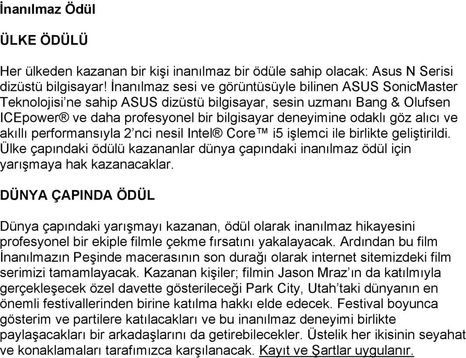 alıcı ve akıllı performansıyla 2 nci nesil Intel Core i5 işlemci ile birlikte geliştirildi. Ülke çapındaki ödülü kazananlar dünya çapındaki inanılmaz ödül için yarışmaya hak kazanacaklar.