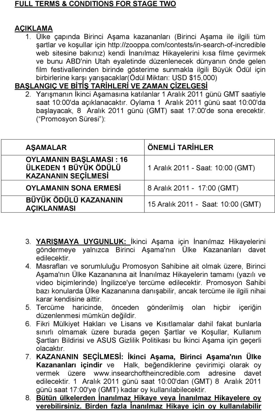 birinde gösterime sunmakla ilgili Büyük Ödül için birbirlerine karşı yarışacaklar(ödül Miktarı: USD $15,000) BAŞLANGIÇ VE BİTİŞ TARİHLERİ VE ZAMAN ÇİZELGESİ 2.