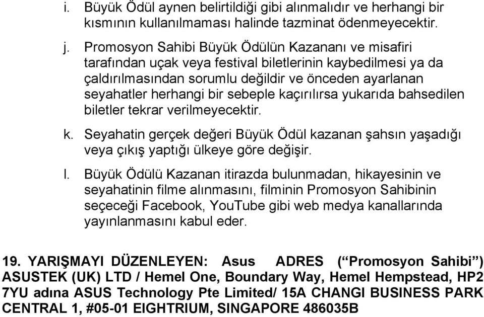 kaçırılırsa yukarıda bahsedilen biletler tekrar verilmeyecektir. k. Seyahatin gerçek değeri Büyük Ödül kazanan şahsın yaşadığı veya çıkış yaptığı ülkeye göre değişir. l.