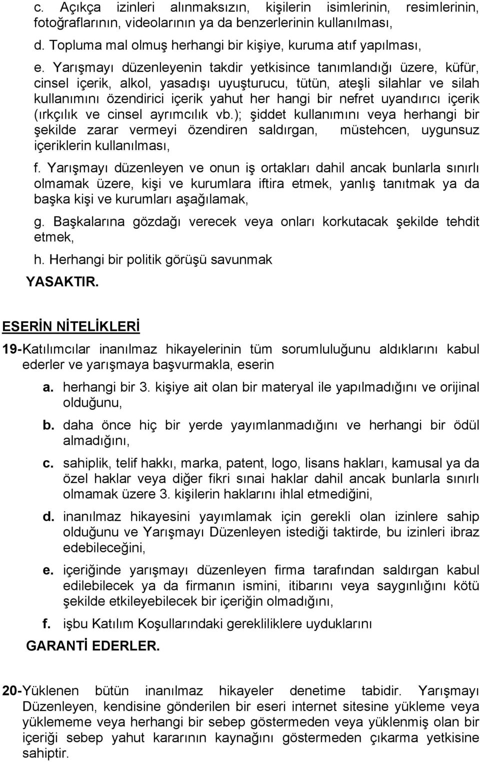 Yarışmayı düzenleyenin takdir yetkisince tanımlandığı üzere, küfür, cinsel içerik, alkol, yasadışı uyuşturucu, tütün, ateşli silahlar ve silah kullanımını özendirici içerik yahut her hangi bir nefret