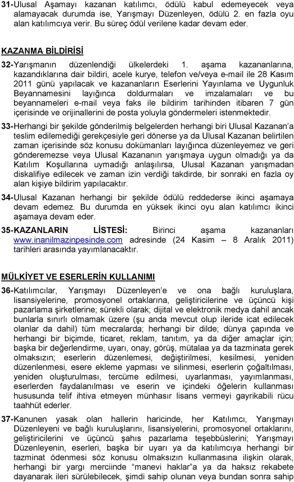 aşama kazananlarına, kazandıklarına dair bildiri, acele kurye, telefon ve/veya e-mail ile 28 Kasım 2011 günü yapılacak ve kazananların Eserlerini Yayınlama ve Uygunluk Beyannamesini layığınca