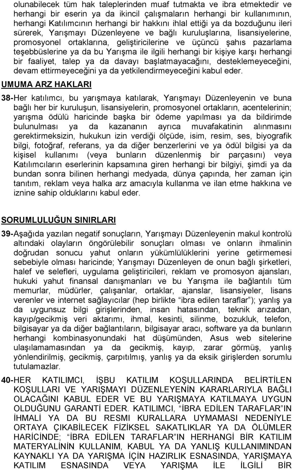 Yarışma ile ilgili herhangi bir kişiye karşı herhangi bir faaliyet, talep ya da davayı başlatmayacağını, desteklemeyeceğini, devam ettirmeyeceğini ya da yetkilendirmeyeceğini kabul eder.