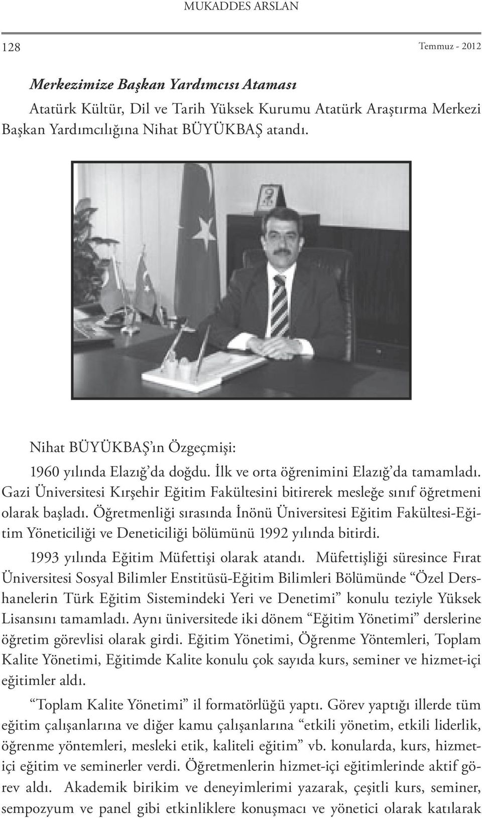 Öğretmenliği sırasında İnönü Üniversitesi Eğitim Fakültesi-Eğitim Yöneticiliği ve Deneticiliği bölümünü 1992 yılında bitirdi. 1993 yılında Eğitim Müfettişi olarak atandı.