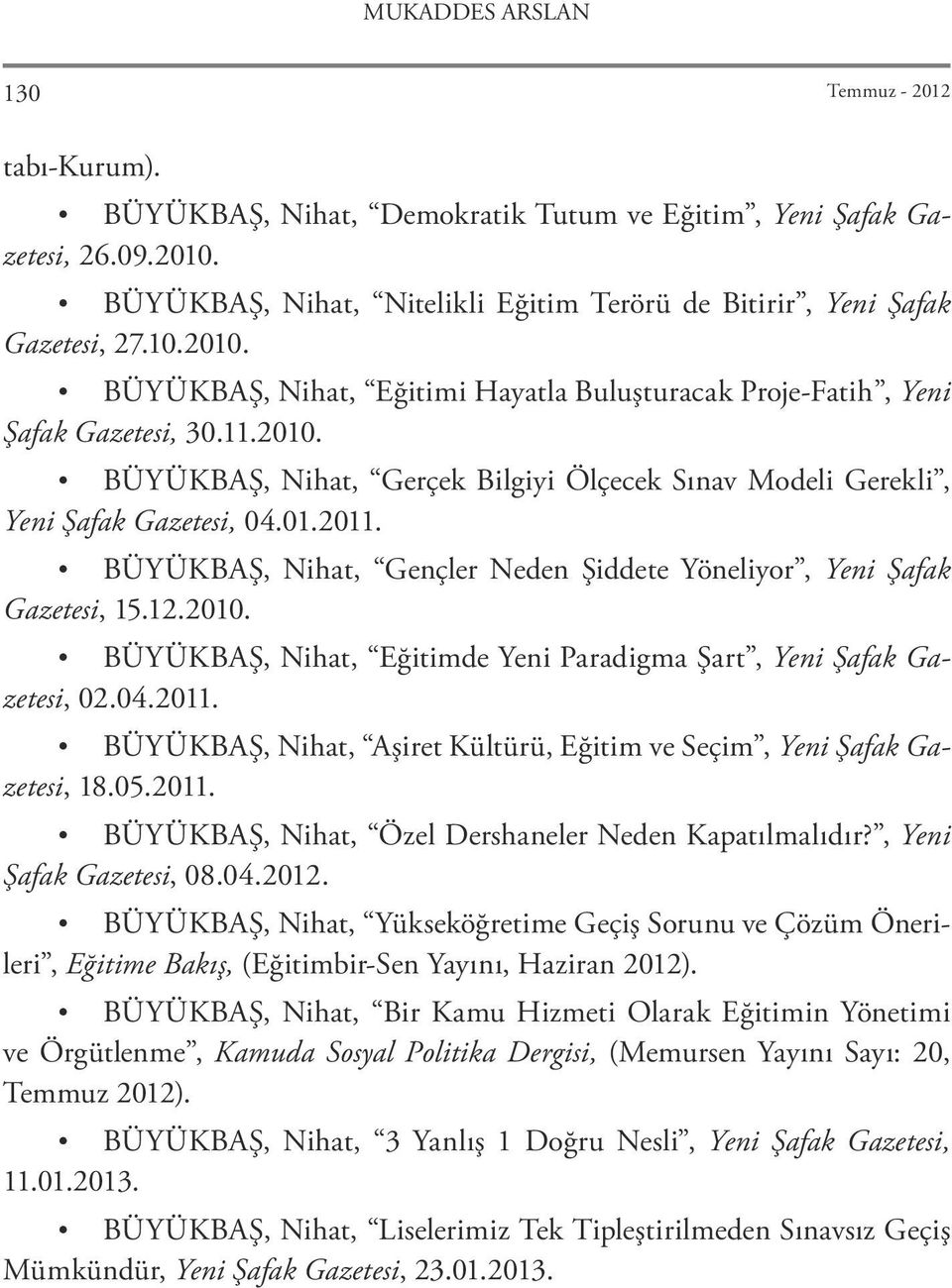 01.2011. BÜYÜKBAŞ, Nihat, Gençler Neden Şiddete Yöneliyor, Yeni Şafak Gazetesi, 15.12.2010. BÜYÜKBAŞ, Nihat, Eğitimde Yeni Paradigma Şart, Yeni Şafak Gazetesi, 02.04.2011. BÜYÜKBAŞ, Nihat, Aşiret Kültürü, Eğitim ve Seçim, Yeni Şafak Gazetesi, 18.