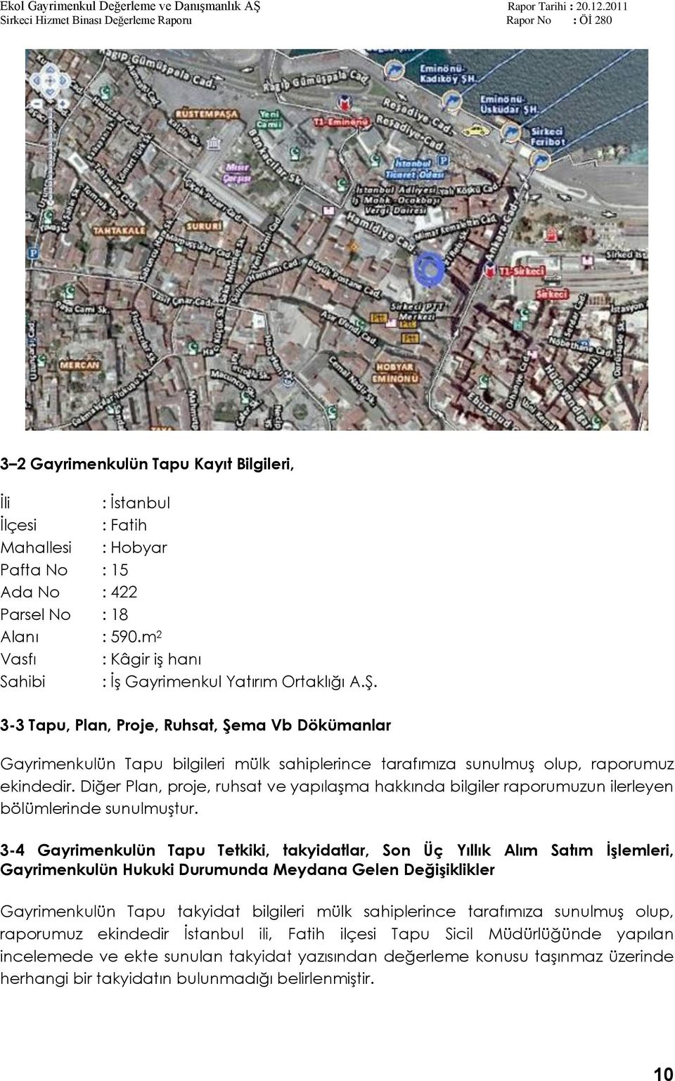 3-3 Tapu, Plan, Proje, Ruhsat, ġema Vb Dökümanlar Gayrimenkulün Tapu bilgileri mülk sahiplerince tarafımıza sunulmuģ olup, raporumuz ekindedir.