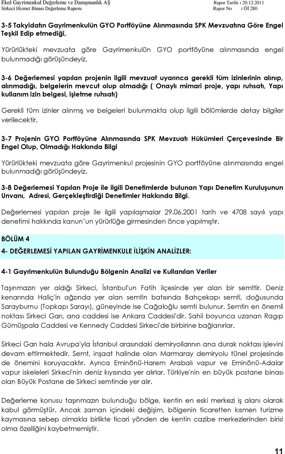 3-6 Değerlemesi yapılan projenin ilgili mevzuat uyarınca gerekli tüm izinlerinin alınıp, alınmadığı, belgelerin mevcut olup olmadığı ( Onaylı mimari proje, yapı ruhsatı, Yapı kullanım izin belgesi,