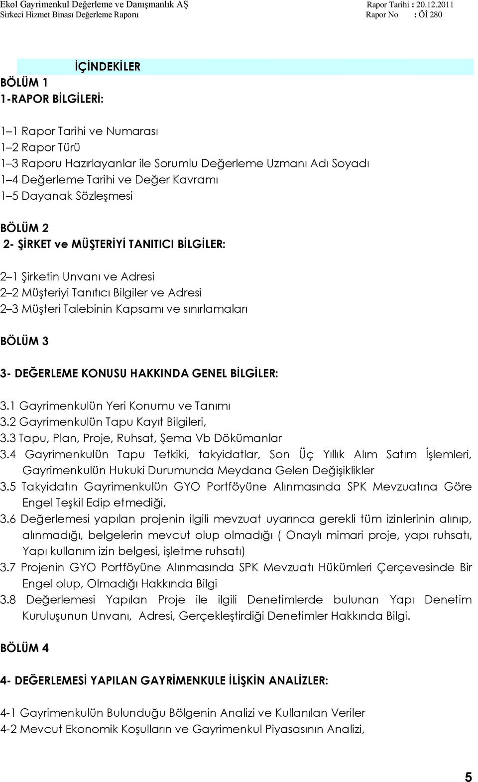 DEĞERLEME KONUSU HAKKINDA GENEL BĠLGĠLER: 3.1 Gayrimenkulün Yeri Konumu ve Tanımı 3.2 Gayrimenkulün Tapu Kayıt Bilgileri, 3.3 Tapu, Plan, Proje, Ruhsat, ġema Vb Dökümanlar 3.